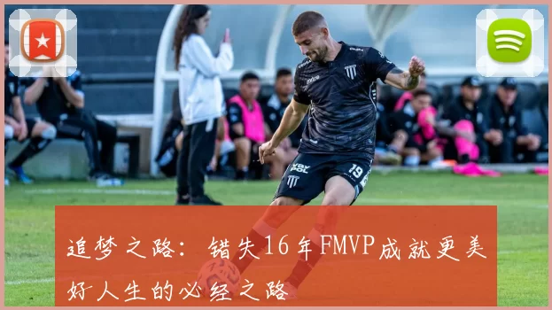 追梦之路：错失16年FMVP成就更美好人生的必经之路