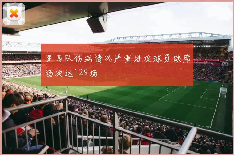 罗马队伤病情况严重进攻球员缺席场次达129场