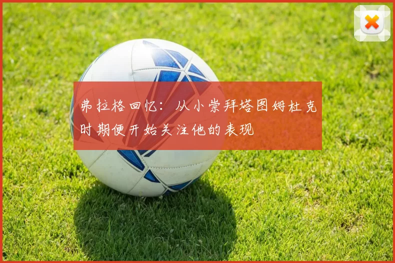 弗拉格回忆：从小崇拜塔图姆杜克时期便开始关注他的表现
